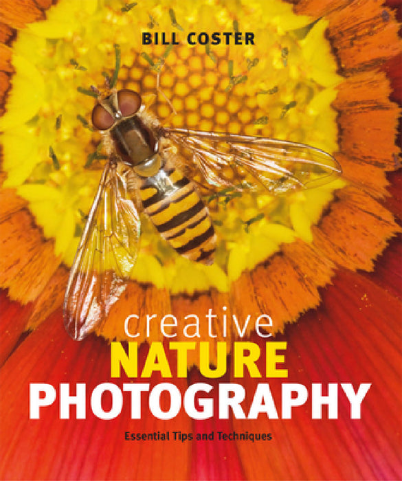 Creative Nature Photography: Essential Tips and Techniques by Bill Coster