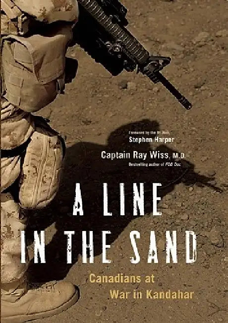 A Line in the Sand: Canadians at War in Kandahar by Ray Wiss, Stephen Harper