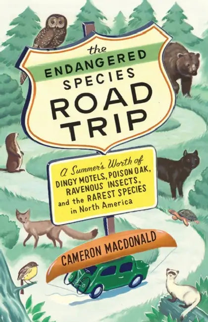 The Endangered Species Road Trip: A Summer's Worth of Dingy Motels, Poison Oak, Ravenous Insects, and the Rarest Species in North America by Cameron MacDonald
