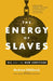 The Energy of Slaves: Oil and the New Servitude by Andrew Nikiforuk