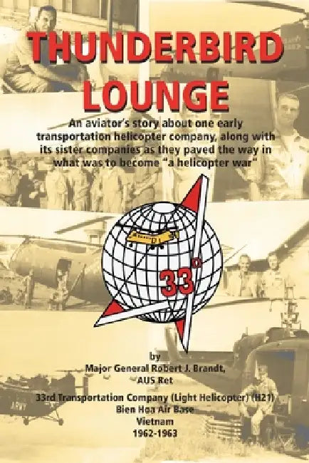 Thunderbird Lounge: An Aviator's Story About One Early Transportation Helicopter Company, Along with Its Sister Companies as They Paved the Way in Wha by Major General Robert J. Brandt Aus Ret