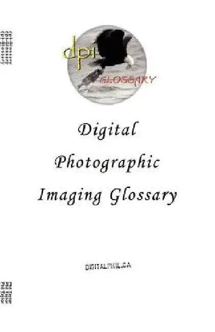 Digital Photographic Imaging Glossary by Phil Taylor