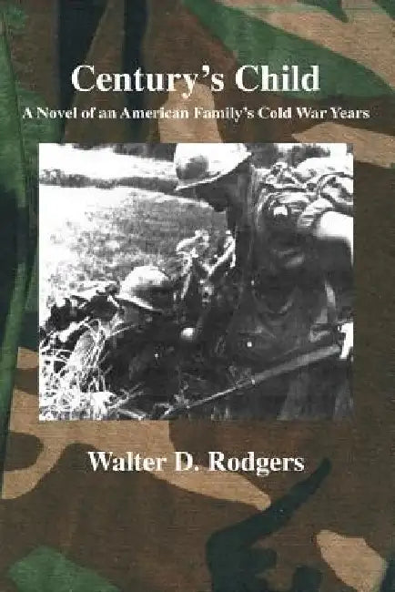 Century's Child: A Novel of an American Family's Cold War Years by Walter D. Rodgers