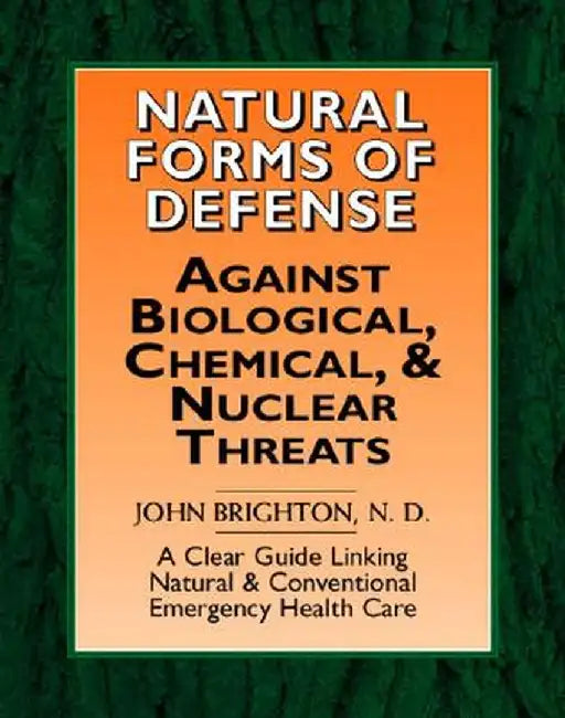 Natural Forms of Defense Against Biological, Chemical and Nuclear Threats: A Clear Guide Linking Natural and Conventional Forms of Emergency Health Ca by N. D. John Brighton