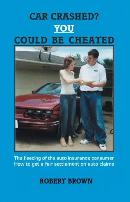 Car Crashed? You Could Be Cheated by Robert Brown