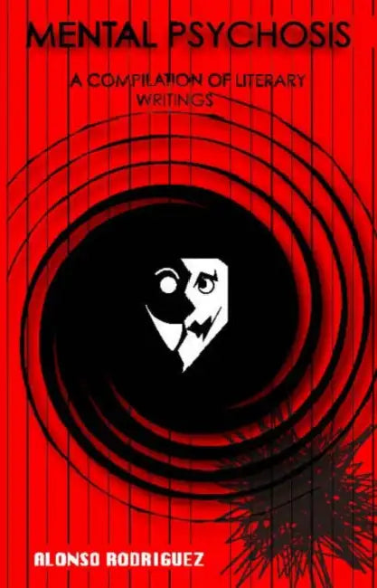 Mental Psychosis: A Compilation of Literary Writings by Alonso Rodriguez