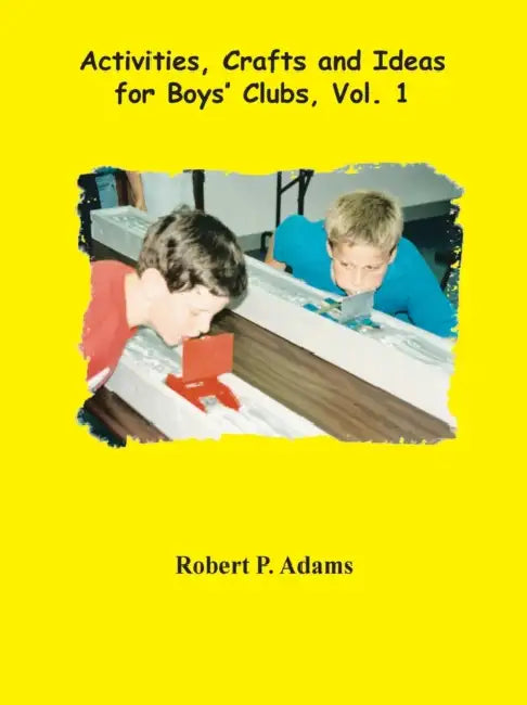 Activities, Crafts and Ideas for Boys' Clubs, Vol. 1 by Robert P. Adams