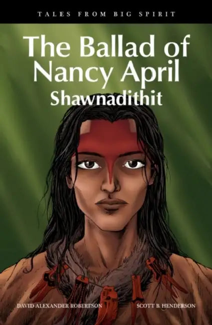 The Ballad of Nancy April: Shawnadithit by David A. Robertson, Scott B. Henderson