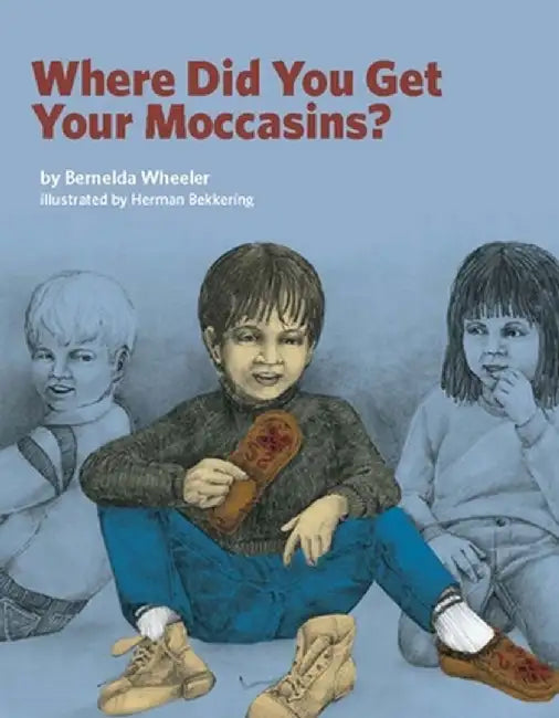 Where Did You Get Your Moccasins? by Bernelda Wheeler