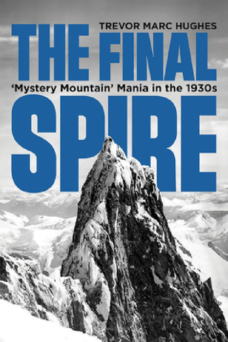 The Final Spire: 'Mystery Mountain' Mania in the 1930s by Trevor Marc Hughes