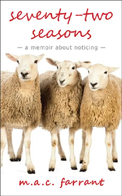 Seventy-Two Seasons: A Memoir about Noticing by M. a. C. Farrant