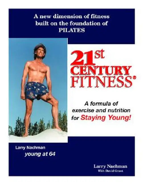 21st Century Fitness: Your Guide to Getting Younger as You Grow Older by Larry Nachman