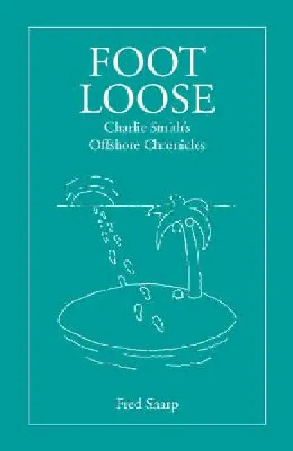 Footloose - Charlie Smith's Offshore Chronicles by Fred Sharp