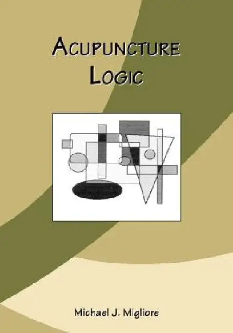 Acupuncture Logic by Michael J. Migliore