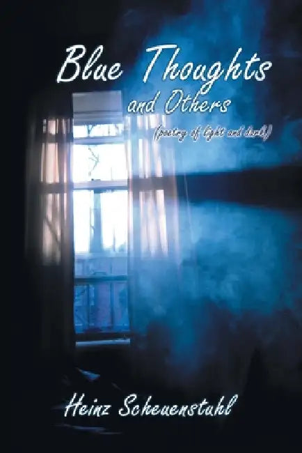 Blue Thoughts - and Others (Poetry of Light and Dark) by Heinz Scheuenstuhl