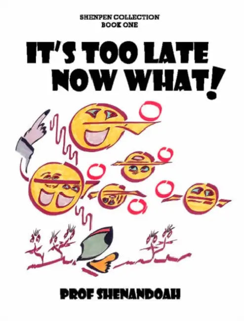 It's Too Late Now What! by Prof Shenandoah