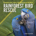 Rainforest Bird Rescue: Changing the Future for Endangered Wildlife by Linda Kenyon