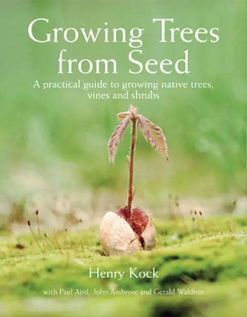 Growing Trees from Seed: A Practical Guide to Growing Native Trees, Vines and Shrubs by Henry Kock