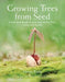 Growing Trees from Seed: A Practical Guide to Growing Native Trees, Vines and Shrubs by Henry Kock