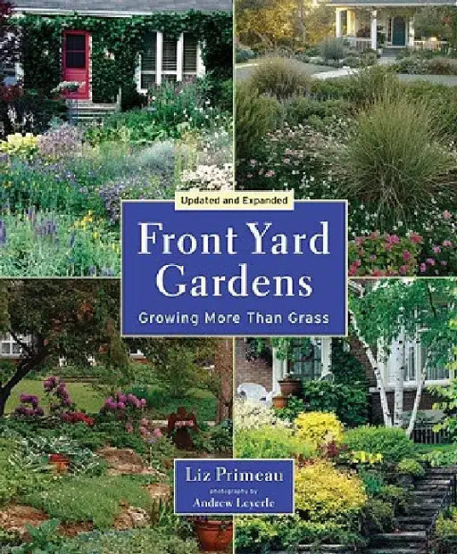 Front Yard Gardens: Growing More Than Grass by Liz Primeau