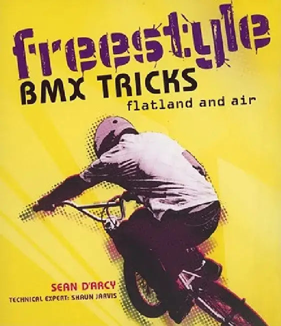 Freestyle BMX Tricks: Flatland and Air by Sean D'Arcy