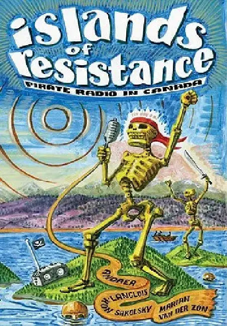 Islands of Resistance: Pirate Radio in Canada by Andrea Langlois
