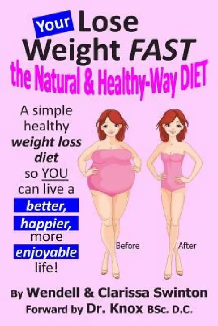 YOUR 'Lose Weight FAST the Natural & Healthy-Way DIET': A simple healthy weight loss diet so YOU can live a better, happier, more enjoyable life! by Clarissa Swinton