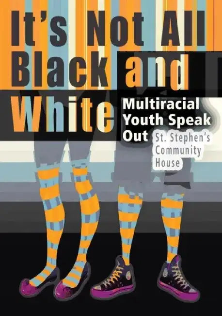It's Not All Black and White: Multiracial Youth Speak Out by St Stephen's Community House