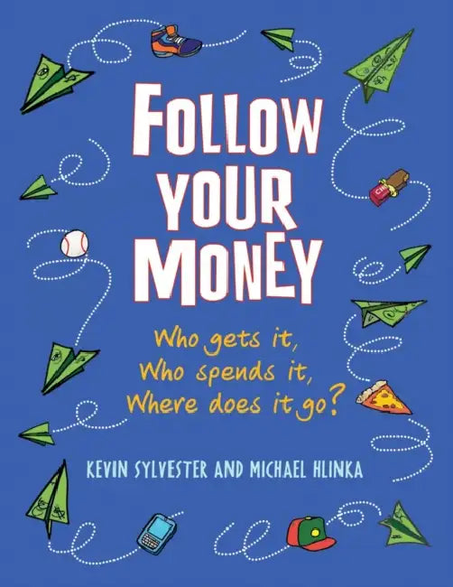 Follow Your Money: Who Gets It, Who Spends It, Where Does It Go? by Kevin Sylvester, Michael Hlinka