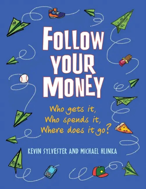 Follow Your Money: Who Gets It, Who Spends It, Where Does It Go? by Kevin Sylvester, Julia Beck, Michael Hlinka