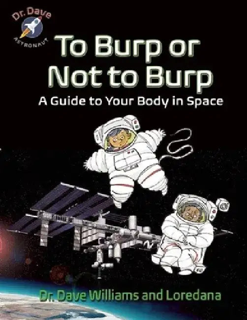 To Burp or Not to Burp: A Guide to Your Body in Space by Dave Williams