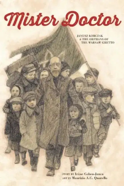 Mister Doctor: Janusz Korczak & the Orphans of the Warsaw Ghetto by Irene Cohen-Janca
