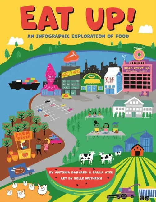 Eat Up!: An Infographic Exploration of Food by Paula Ayer, Antonia Banyard, Belle Wuthrich