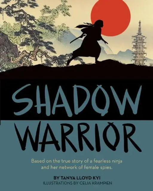 Shadow Warrior: Based on the True Story of a Fearless Ninja and Her Network of Female Spies by Tanya Lloyd Kyi