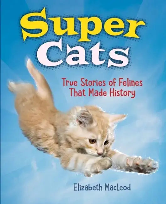 Super Cats: True Stories of Felines That Made History by Elizabeth MacLeod