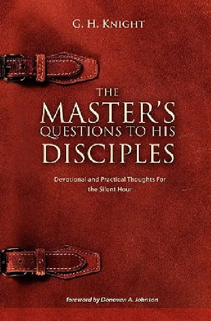 The Master's Questions to His Disciples by G. H. Knight, Donovan A. Johnson
