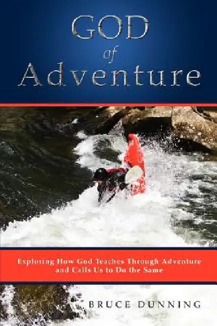 God of Adventure: Exploring How God Teaches Through Adventure and Calls Us to Do the Same by Bruce Dunning