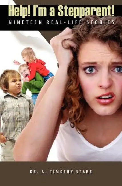 Help! I'm a Stepparent: Nineteen Real-Life Stories by Timothy A. Starr