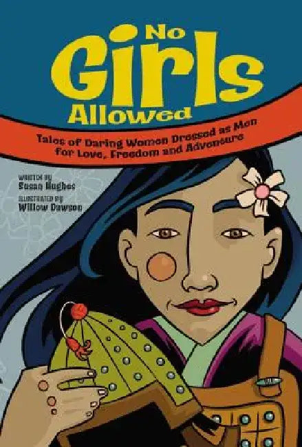 No Girls Allowed: Tales of Daring Women Dressed as Men for Love, Freedom and Adventure by Susan Hughes