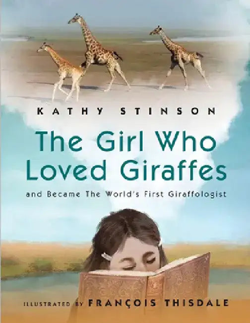 The Girl Who Loved Giraffes: And Became the World's First Giraffologist by Kathy Stinson
