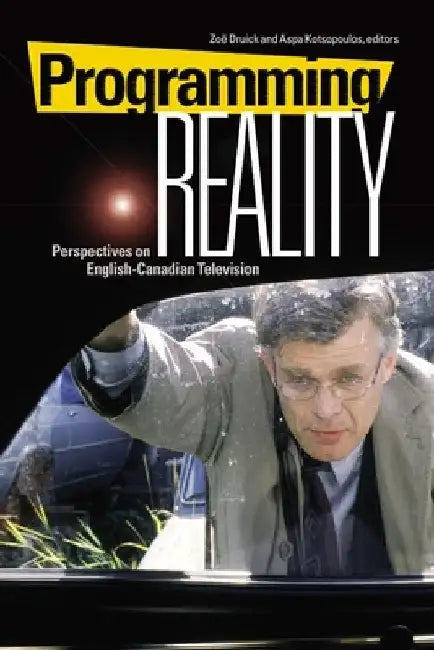 Programming Reality: Perspectives on English-Canadian Television by David W. (Executive Director, Yale Center for Faith and Culture, Executive Director, Yale Center for Faith and Culture, Yale Divinity School) Miller