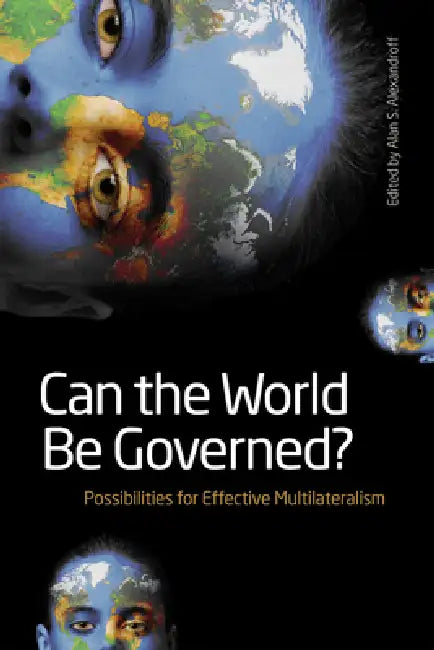 Can the World Be Governed?: Possibilities for Effective Multilateralism by Alan S. Alexandroff