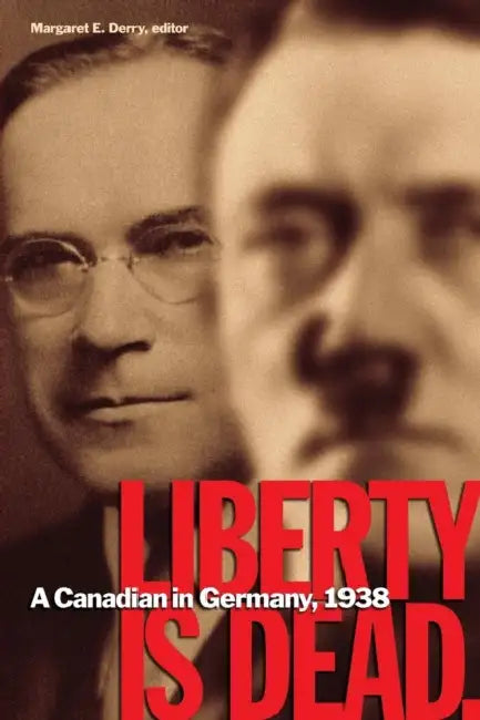 Liberty Is Dead. A Canadian in Germany, 1938 by Margaret E. Derry, Franklin Wellington Wegenast