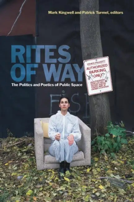 Rites of Way: The Politics and Poetics of Public Space by Mark Kingwell, Patrick Turmel