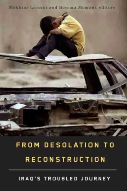 From Desolation to Reconstruction: Iraq's Troubled Journey by Mokhtar Lamani, Bessma Momani