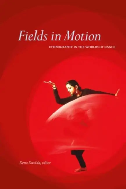 Fields in Motion: Ethnography in the Worlds of Dance by Dena Davida
