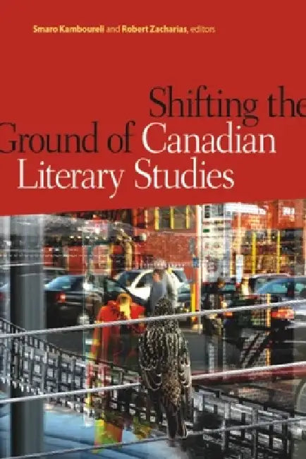 Shifting the Ground of Canadian Literary Studies by Smaro Kamboureli, Robert Zacharias