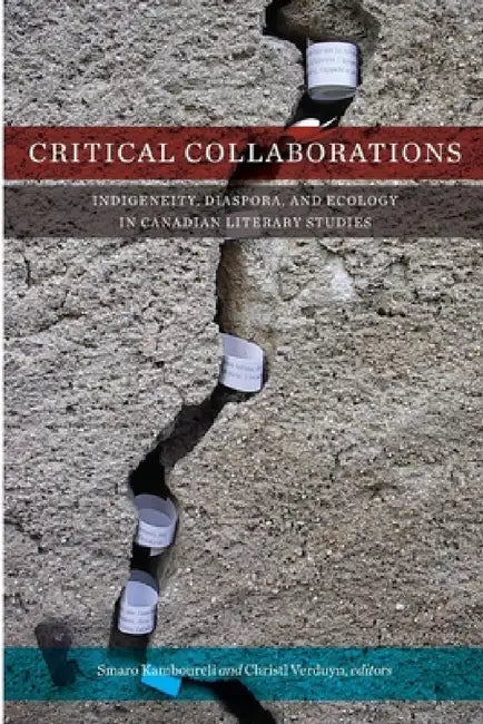 Critical Collaborations: Indigeneity, Diaspora, and Ecology in Canadian Literary Studies by Smaro Kamboureli, Christl Verduyn