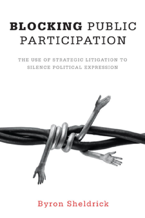 Blocking Public Participation: The Use of Strategic Litigation to Silence Political Expression by Byron Sheldrick