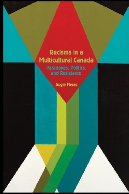 Racisms in a Multicultural Canada: Paradoxes, Politics, and Resistance by Augie Fleras